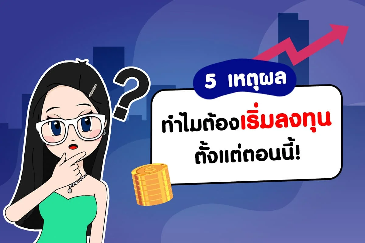 5 เหตุผล ทำไมต้องเริ่มลงทุนตั้งแต่ตอนนี้