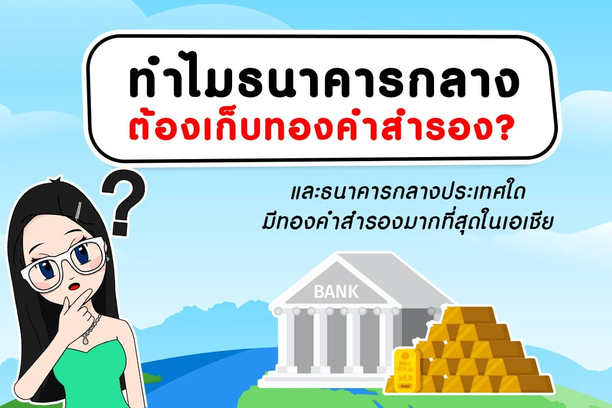 ทำไมธนาคารกลางต้องเก็บทองคำสำรอง ? และธนาคารกลางประเทศใดมีทองคำสำรองมากที่สุดในเอเชีย